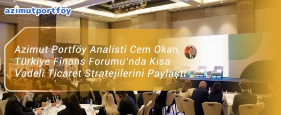 Azimut Portföy Analisti Cem Okan, Türkiye Finans Forumu’nda Kısa Vadeli Ticaret Stratejilerini Paylaştı
