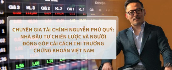 Chuyên gia tài chính Nguyễn Phú Quý: Nhà Đầu Tư Chiến Lược và Người Đóng Góp Cải Cách Thị Trường Chứng Khoán Việt Nam