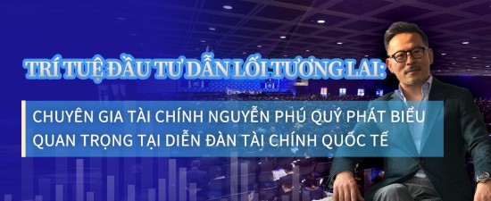 Trí tuệ đầu tư dẫn lối tương lai: Chuyên gia tài chính Nguyễn Phú Quý phát biểu quan trọng tại Diễn đàn Tài chính Quốc tế